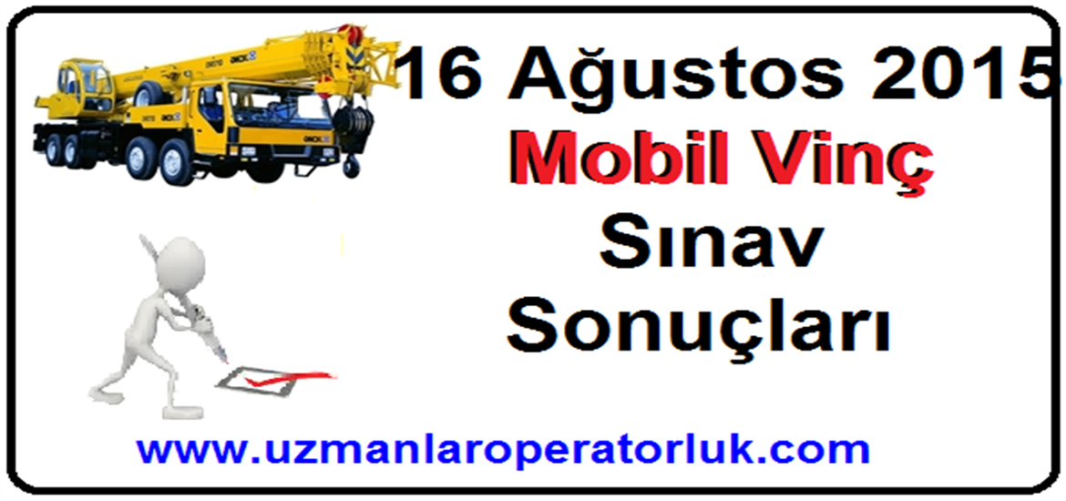 16 Ağustos 2015 Mobil Vinç Operatörlük Belgesi Sınav Sonuçları